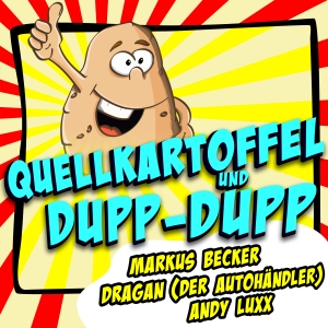 Quellkartoffel und Dupp-Dupp - Markus Becker Dragan Andy Luxx