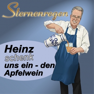 Sternenregen - Heinz schenk uns ein - den Apfelwein Heinz schenk uns ein - den Apfelwein - Sternenregen