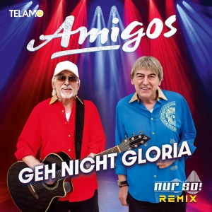 Amigos - Geh nicht Gloria (Nur So! Remix) Geh nicht Gloria (Nur So! Remix) - Amigos
