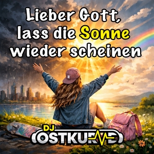 DJ Ostkurve - Lieber Gott lass die Sonne wieder scheinen Lieber Gott lass die Sonne wieder scheinen - DJ Ostkurve