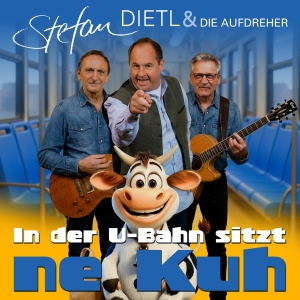 Stefan Dietl & Die Aufdreher - In der U-Bahn sitzt ne Kuh In der U-Bahn sitzt ne Kuh - Stefan Dietl & Die Aufdreher