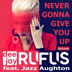 dee jay RUFUS feat. Jazz Aughton - Never gonna give you up Never gonna give you up - dee jay RUFUS feat. Jazz Aughton