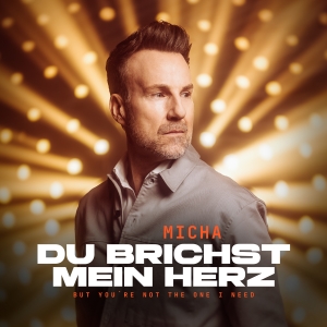 Du brichst mein Herz (but you are not the one I need) - Micha
