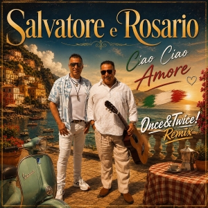 Ciao Ciao Amore (Once&Twice! Remix) - Salvatore e Rosario