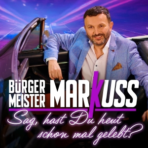 Bürgermeister MarKuss - Sag hast Du heut schon mal gelebt? Sag hast Du heut schon mal gelebt? - Bürgermeister MarKuss