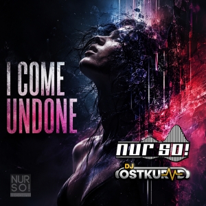 Nur So! & DJ Ostkurce - I Come Undone I Come Undone - Nur So! & DJ Ostkurce