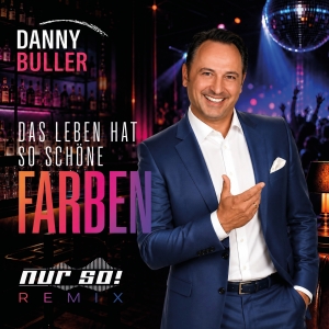 Danny Buller - Das Leben hat so schöne Farben (Nur So! Remix) Das Leben hat so schöne Farben (Nur So! Remix) - Danny Buller